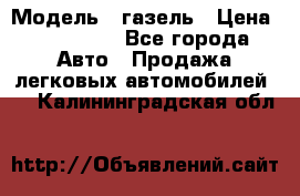  › Модель ­ газель › Цена ­ 120 000 - Все города Авто » Продажа легковых автомобилей   . Калининградская обл.